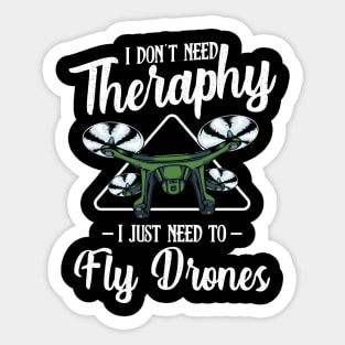 Drone - I Don't Need Therapy I Just Need To Fly Drones Sticker